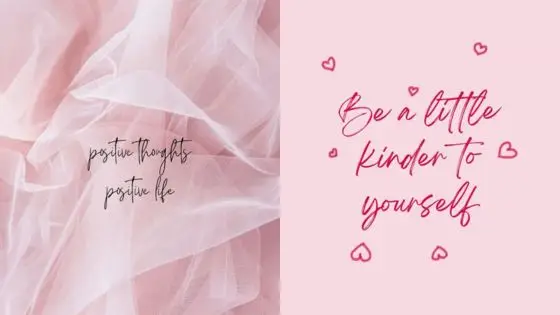 Inspirational quotes on a pink background: Positive thoughts, positive life and Be a little kinder to yourself.