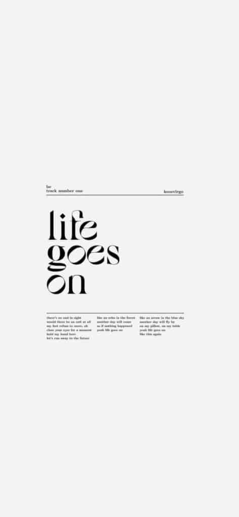 ios 14 wallpapers _3 Lyrics of Life Goes On from track number one of Be by koosvirgo, displayed in a minimalist design. | Sky Rye Design Lyrics of Life Goes On from track number one of Be by koosvirgo, displayed in a minimalist design.