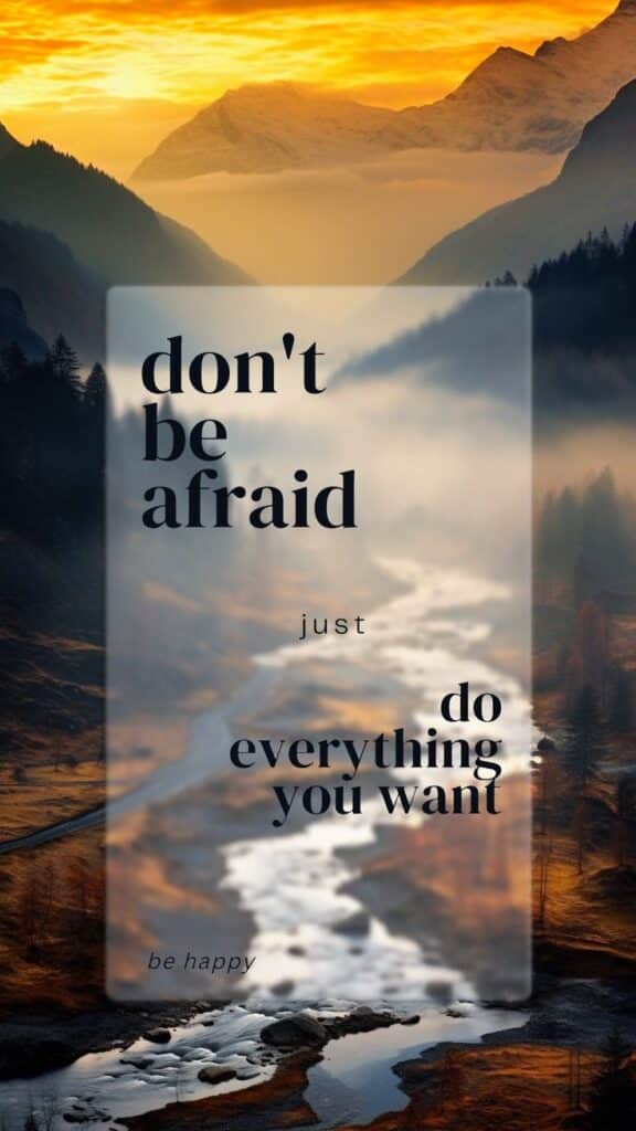 Inspirational quote over a serene mountain landscape at sunset: Don't be afraid, just do everything you want. Be happy.