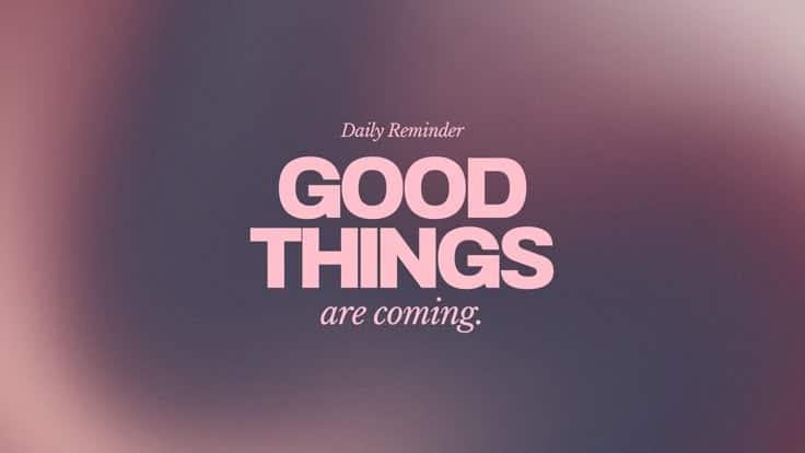 Inspirational quote on a blurred background saying Daily Reminder: Good Things are Coming in pink text, encouraging